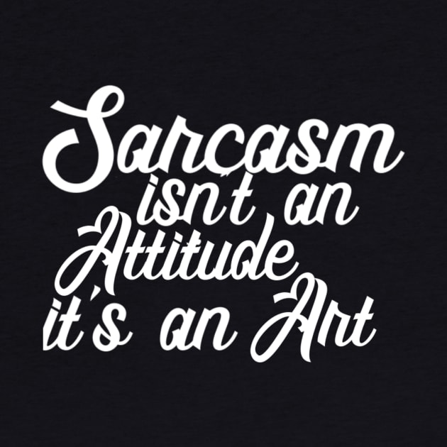 Sarcasm isn't an Attitude, it's an Art by ballhard